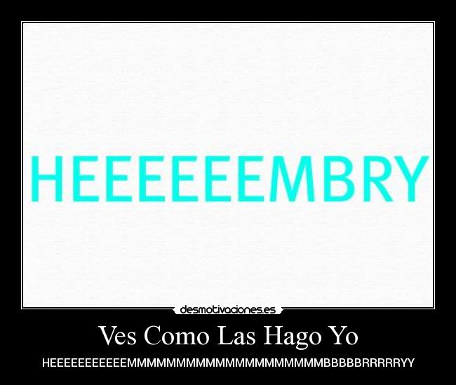 Ves Como Las Hago Yo - HEEEEEEEEEEEMMMMMMMMMMMMMMMMMMMMBBBBBRRRRRYY