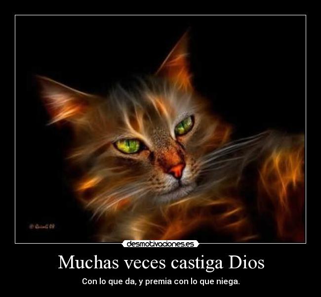 Muchas veces castiga Dios - Con lo que da, y premia con lo que niega.
