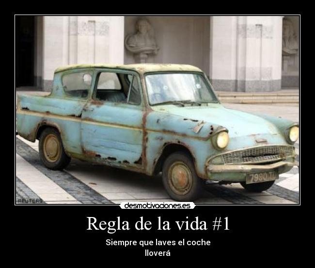 Regla de la vida #1 - Siempre que laves el coche
lloverá