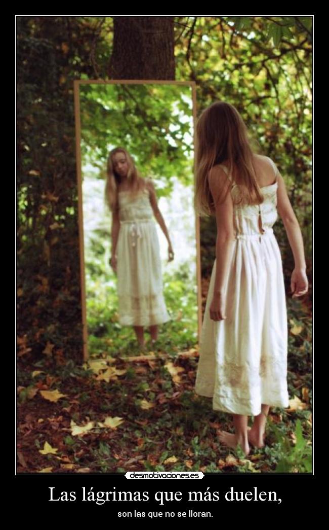Las lágrimas que más duelen, - son las que no se lloran.