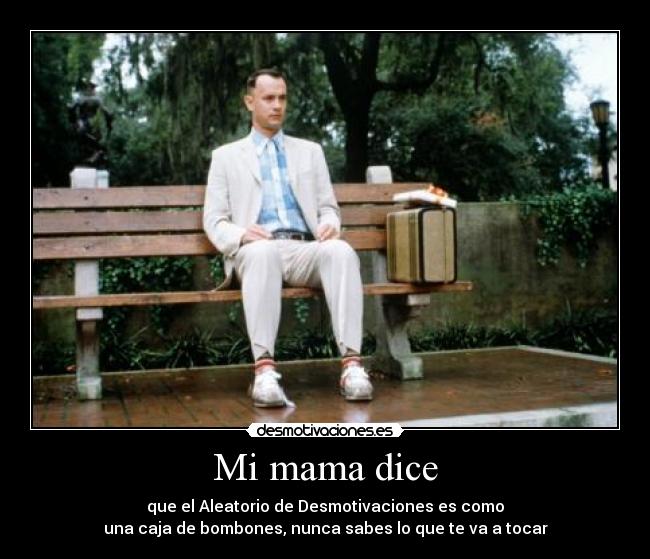 Mi mama dice - que el Aleatorio de Desmotivaciones es como
una caja de bombones, nunca sabes lo que te va a tocar