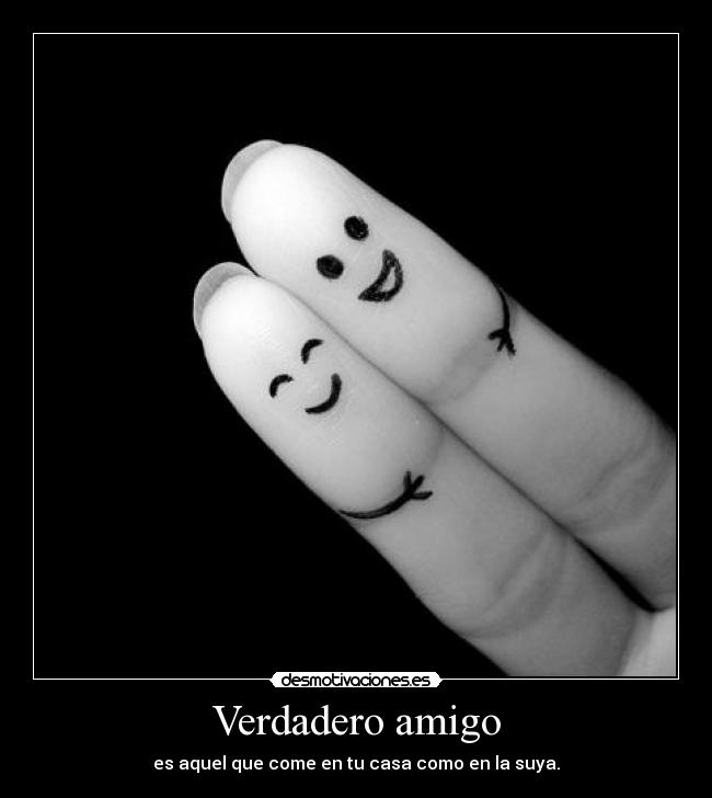 Verdadero amigo - es aquel que come en tu casa como en la suya.