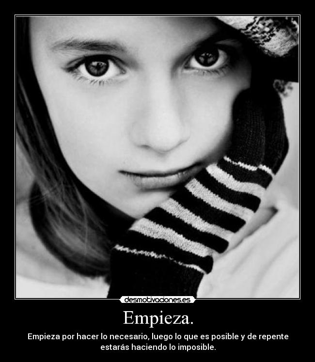 Empieza. - Empieza por hacer lo necesario, luego lo que es posible y de repente
estarás haciendo lo imposible.