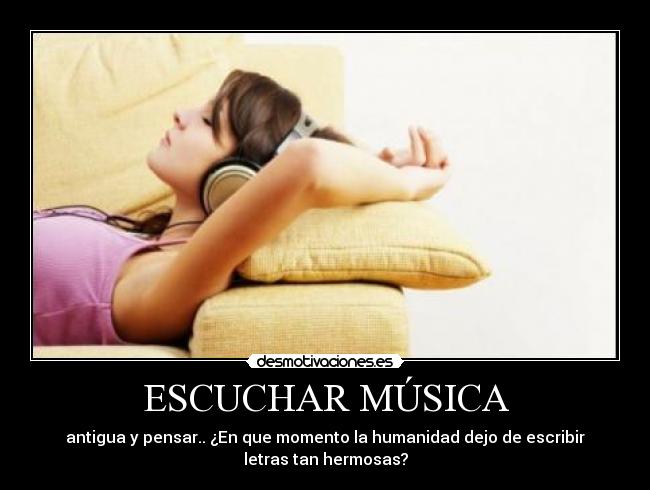ESCUCHAR MÚSICA - antigua y pensar.. ¿En que momento la humanidad dejo de escribir
letras tan hermosas?