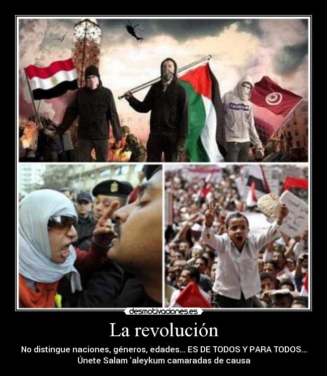 La revolución - No distingue naciones, géneros, edades... ES DE TODOS Y PARA TODOS...
Únete Salam aleykum camaradas de causa