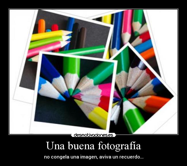 Una buena fotografía - no congela una imagen, aviva un recuerdo...