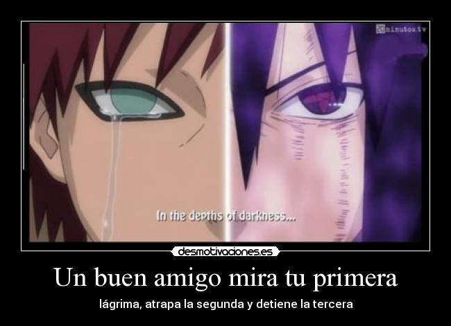 Un buen amigo mira tu primera - lágrima, atrapa la segunda y detiene la tercera