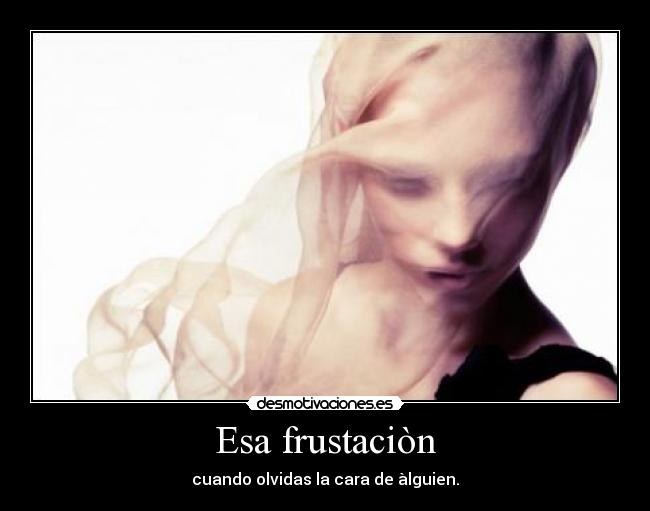 Esa frustaciòn - 