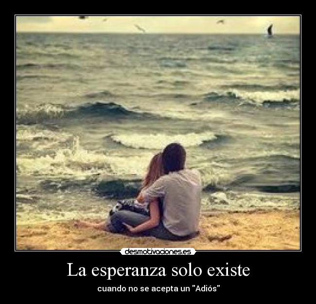 La esperanza solo existe - cuando no se acepta un Adiós