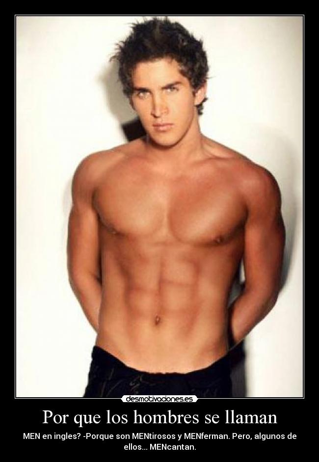 Por que los hombres se llaman - MEN en ingles? -Porque son MENtirosos y MENferman. Pero, algunos de
ellos... MENcantan.