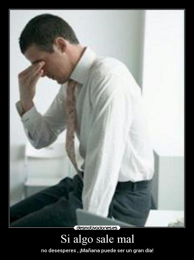 Si algo sale mal - no desesperes , ¡Mañana puede ser un gran día!