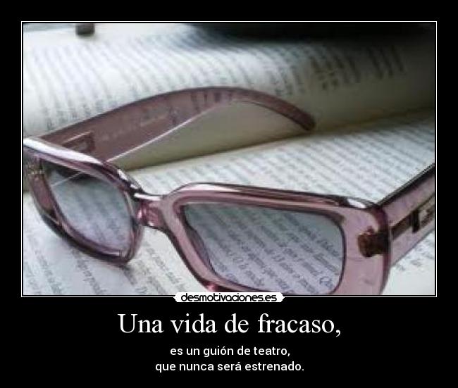 Una vida de fracaso, - es un guión de teatro,
que nunca será estrenado.