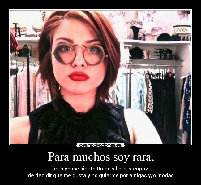 Para muchos soy rara, -