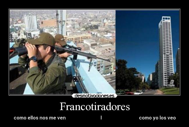 Francotiradores - como ellos nos me ven l como yo los veo