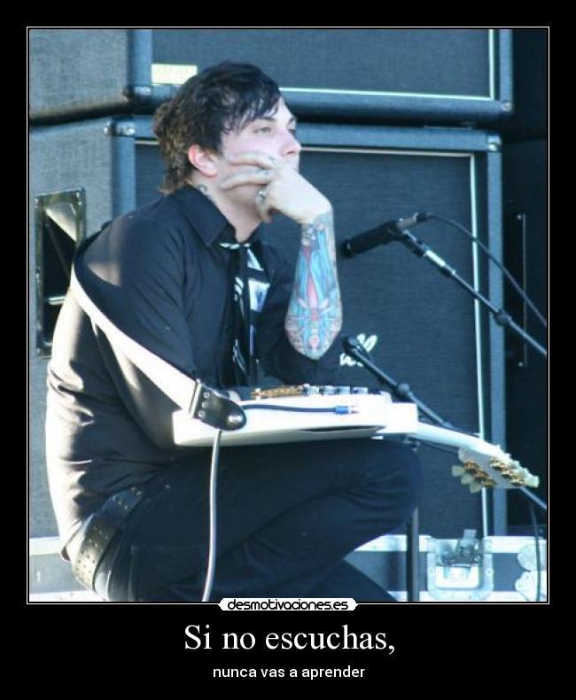 Si no escuchas, - nunca vas a aprender