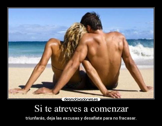 Si te atreves a comenzar - triunfarás, deja las excusas y desafíate para no fracasar.