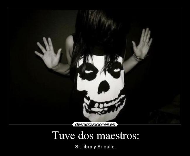 Tuve dos maestros: -