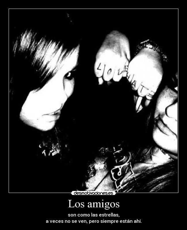Los amigos - son como las estrellas,
a veces no se ven, pero siempre están ahí.