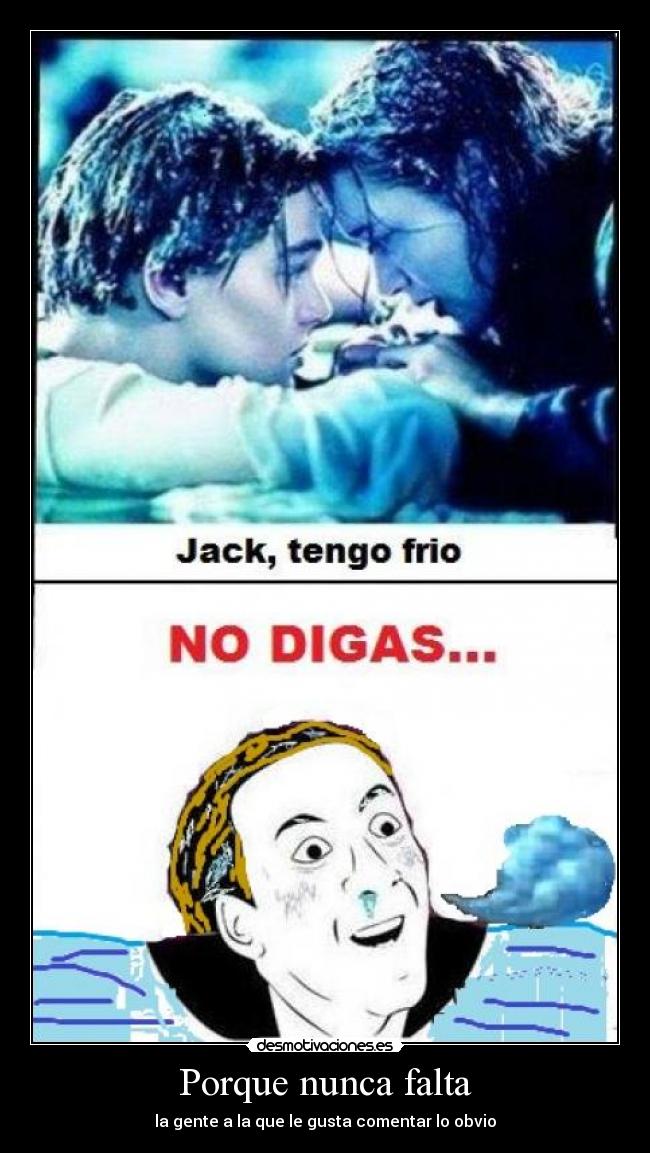 Porque nunca falta - la gente a la que le gusta comentar lo obvio