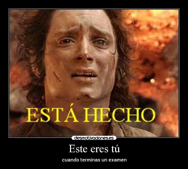 Este eres tú - cuando terminas un examen