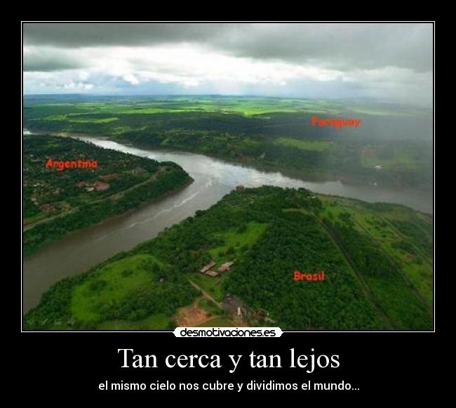 Tan cerca y tan lejos - el mismo cielo nos cubre y dividimos el mundo...