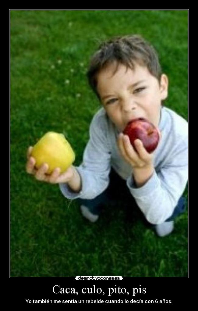 Caca, culo, pito, pis - Yo también me sentía un rebelde cuando lo decía con 6 años.
