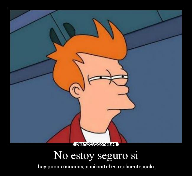 No estoy seguro si - hay pocos usuarios, o mi cartel es realmente malo.