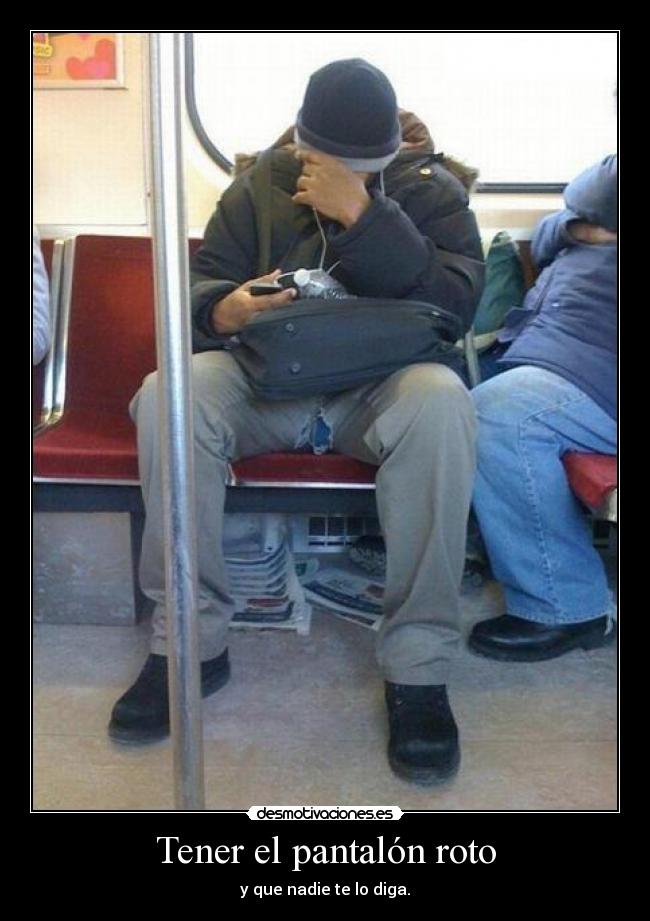 Tener el pantalón roto -