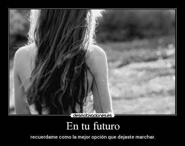 carteles futuro recuerdame como mejor opcion que dejaste marchar desmotivaciones