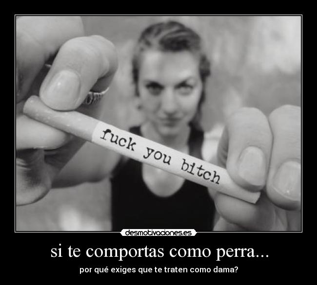 si te comportas como perra... -