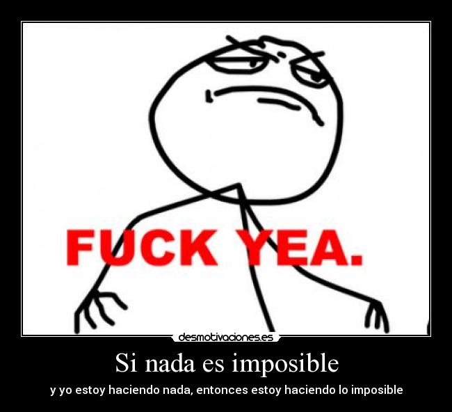 Si nada es imposible - y yo estoy haciendo nada, entonces estoy haciendo lo imposible