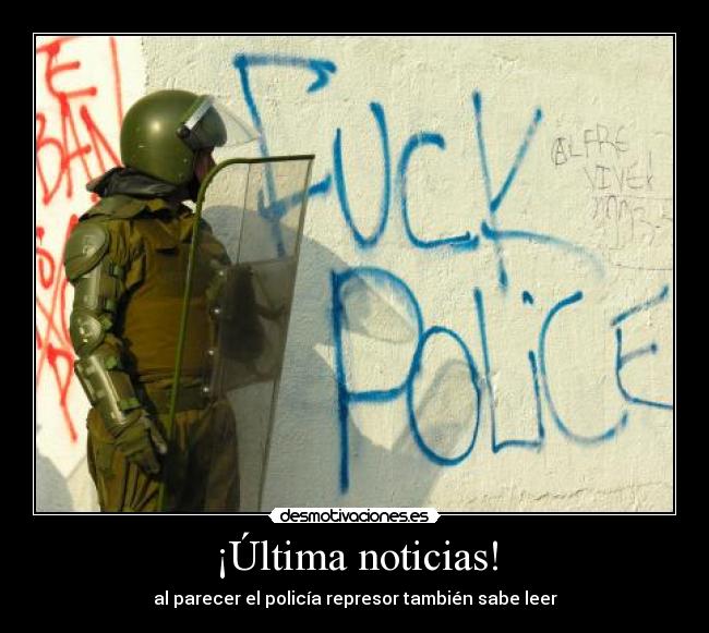 ¡Última noticias! - al parecer el policía represor también sabe leer