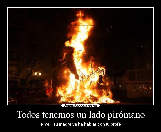 Todos tenemos un lado pirómano -