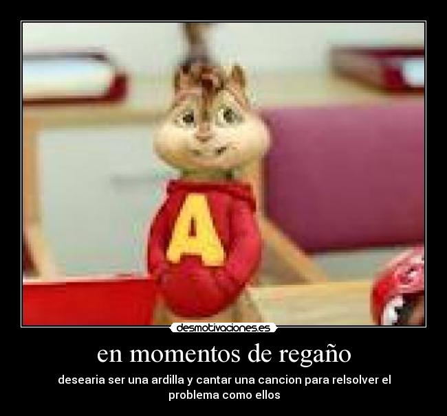 en momentos de regaño -