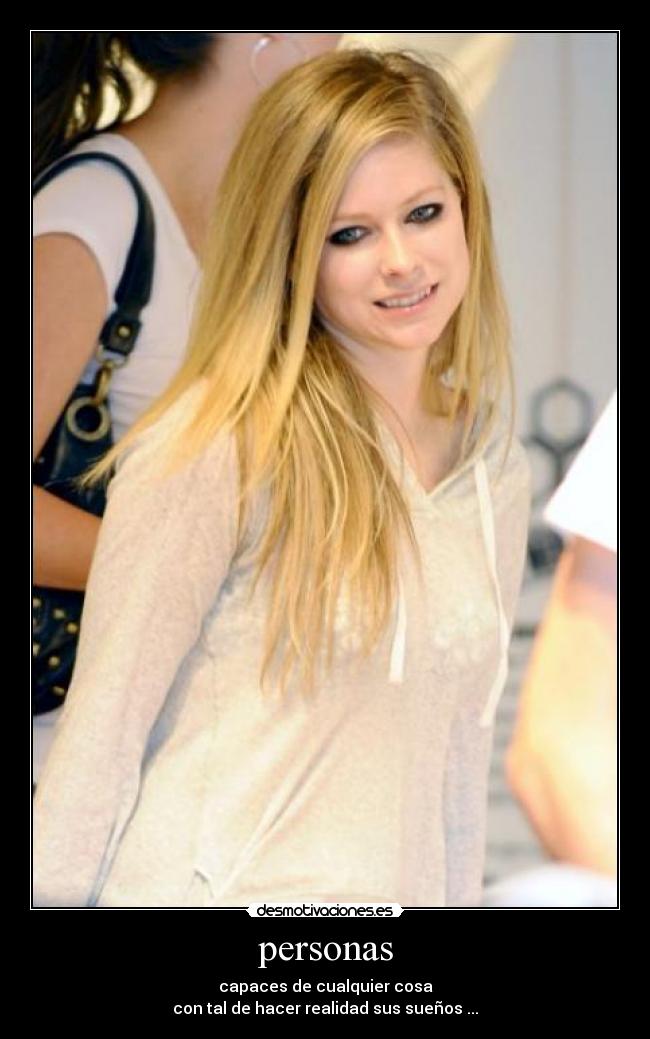 personas - capaces de cualquier cosa
con tal de hacer realidad sus sueños ...