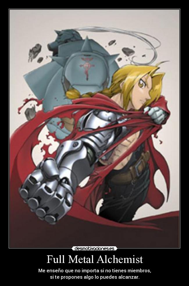 Full Metal Alchemist - Me enseño que no importa si no tienes miembros,
si te propones algo lo puedes alcanzar.