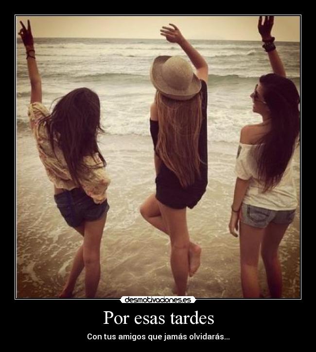 Por esas tardes - Con tus amigos que jamás olvidarás...