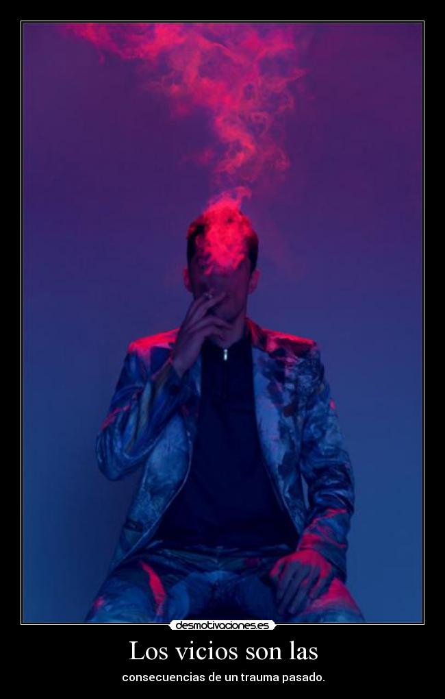 Los vicios son las - consecuencias de un trauma pasado.