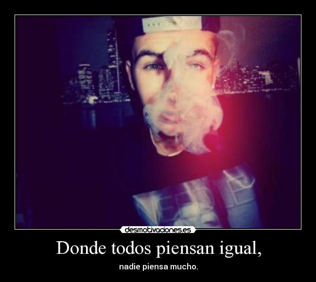 Donde todos piensan igual, - 