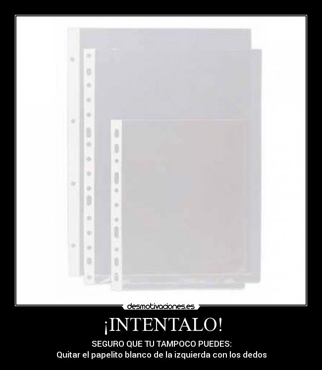 ¡INTENTALO! - SEGURO QUE TU TAMPOCO PUEDES:
Quitar el papelito blanco de la izquierda con los dedos
