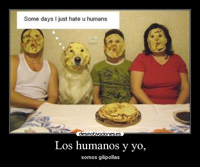 Los humanos y yo, -