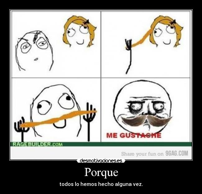 Porque - todos lo hemos hecho alguna vez.