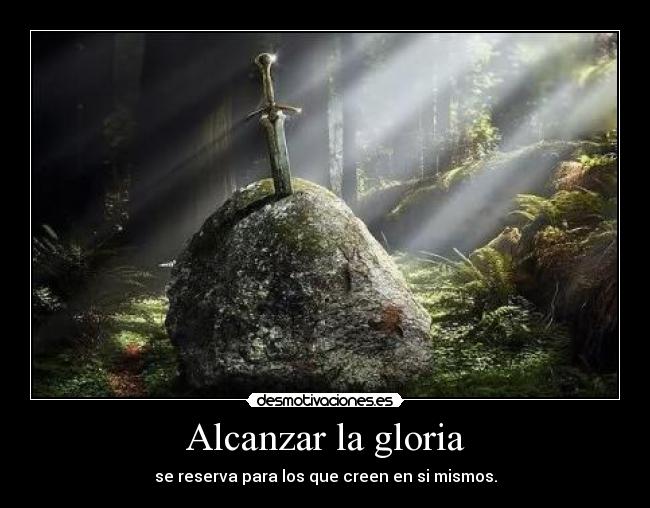 Alcanzar la gloria - se reserva para los que creen en si mismos.