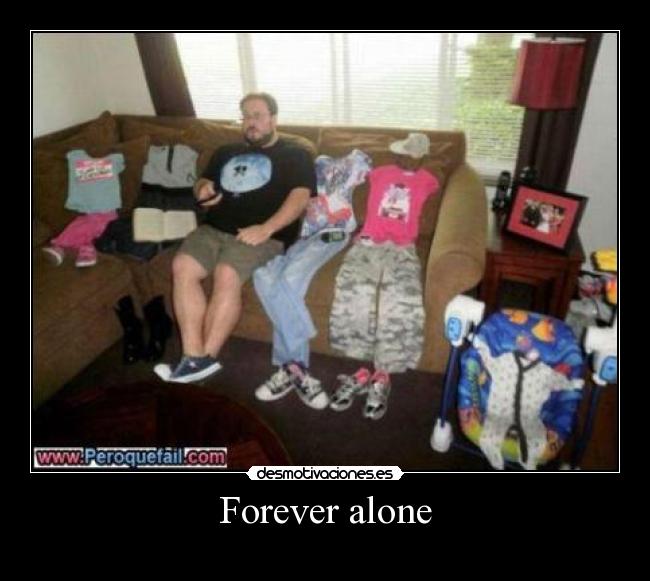 Forever alone -