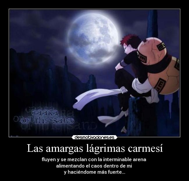 Las amargas lágrimas carmesí - fluyen y se mezclan con la interminable arena 
alimentando el caos dentro de mi 
y haciéndome más fuerte...