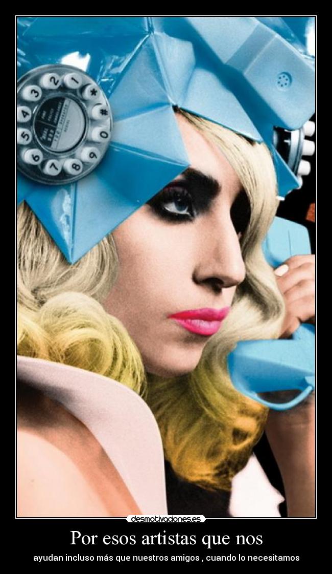 Por esos artistas que nos - ayudan incluso más que nuestros amigos , cuando lo necesitamos