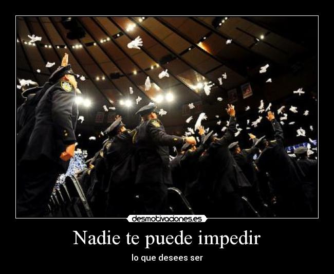 Nadie te puede impedir - lo que desees ser