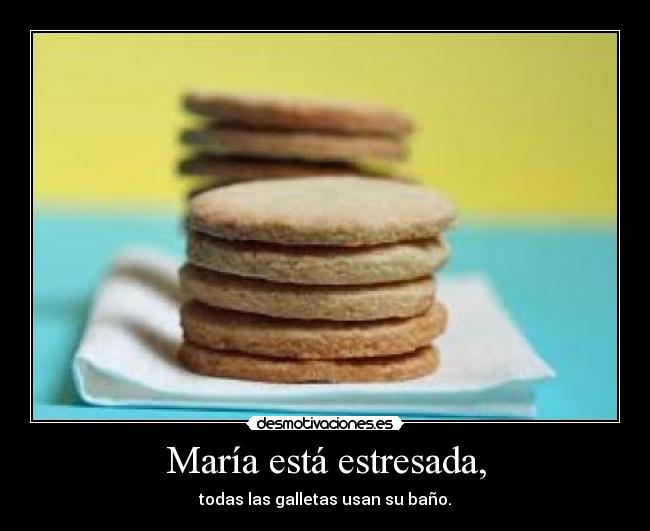 María está estresada, -