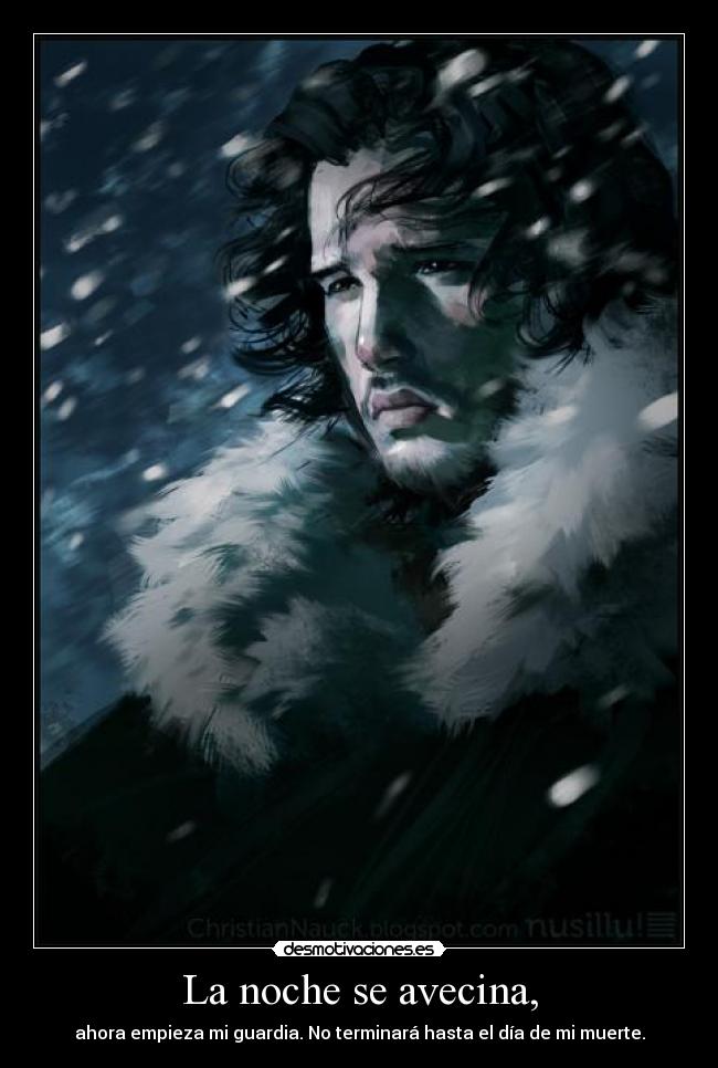 La noche se avecina, - ahora empieza mi guardia. No terminará hasta el día de mi muerte.