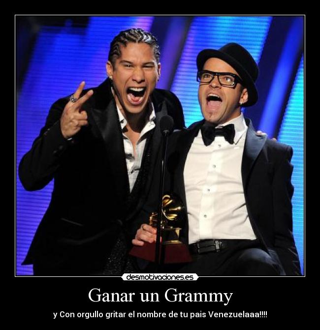 Ganar un Grammy - y Con orgullo gritar el nombre de tu pais Venezuelaaa!!!!